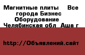 Магнитные плиты. - Все города Бизнес » Оборудование   . Челябинская обл.,Аша г.